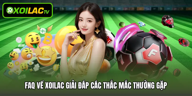 FAQ về Xoilac giải đáp các thắc mắc thường gặp