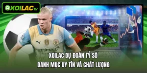 Xoilac Dự Đoán Tỷ Số – Danh Mục Uy Tín Và Chất Lượng 